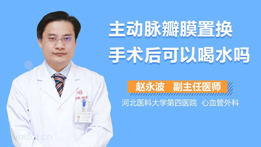 主动脉瓣膜置换手术后可以喝水吗